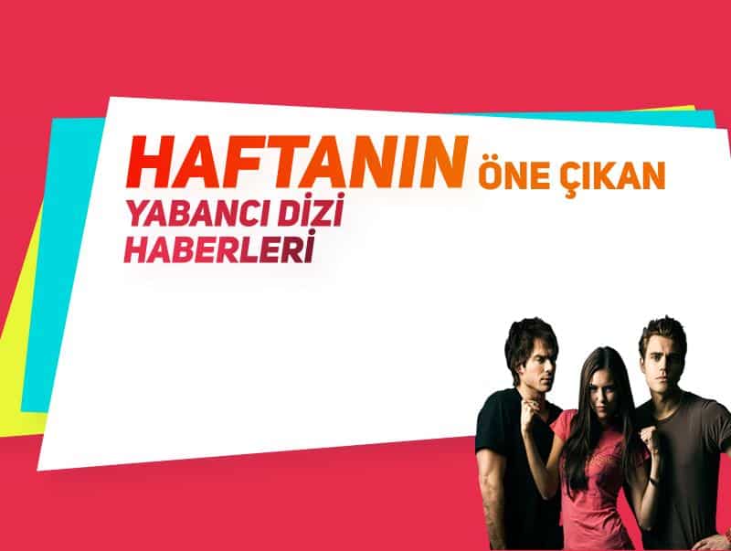 Geçtiğimiz haftanın öne çıkan yabancı dizi haberleri