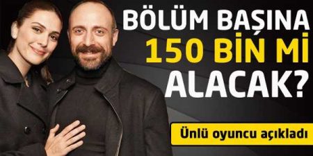 Halit Ergenç bölüm başı 150 bin TL mi alacak?