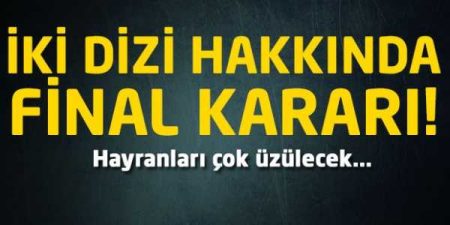 İki dizi hakkında flaş karar!