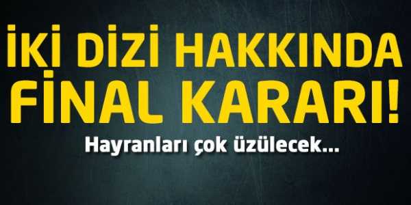 İki dizi hakkında flaş karar!
