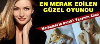 Merhamet'in Irmak'ı Yasemin Allen'den hiç duymadıklarınız!
