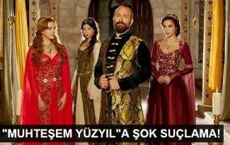 Muhteşem Yüzyıl'a şok suçlama!