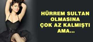 Neden 'Hürrem' olamadığını anlattı!