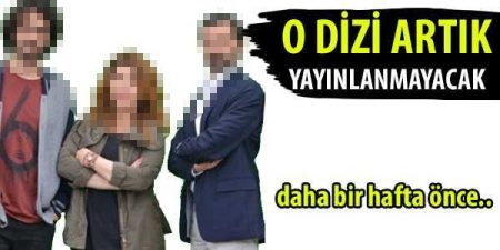 O dizi artık yayınlanmayacak!