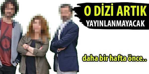 O dizi artık yayınlanmayacak!