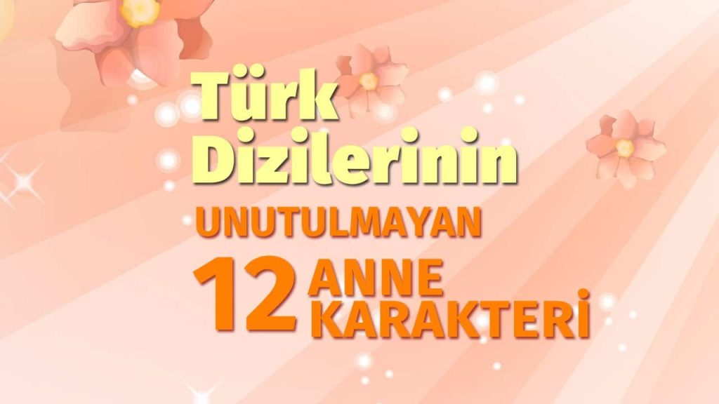 Türk dizilerinin unutulmayan 12 anne karakteri!