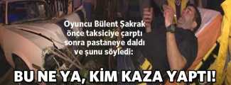 Ünlü oyuncu Bülent Şakrak kaza yaptı!