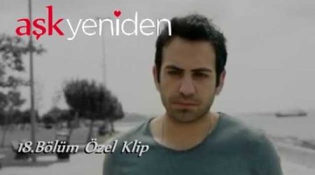 Aşk Yeniden 18. bölüm özel klip!