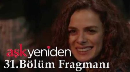 Aşk Yeniden 31. Bölüm Fragmanı