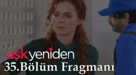Aşk Yeniden 35. Bölüm Fragmanı