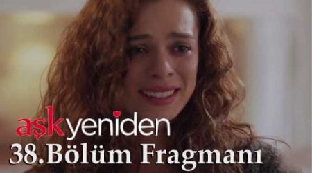 Aşk Yeniden 38. Bölüm Fragmanı