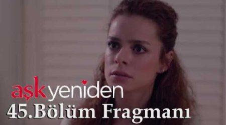Aşk Yeniden 45. Bölüm Fragmanı