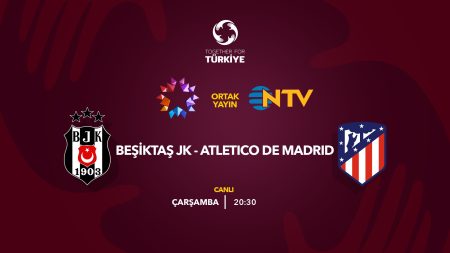 Beşiktaş - Atletico Madrid | Türkiye İçin Hep Birlikte