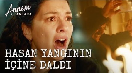 Annem Ankara (6. Bölüm) - Hasan Yangının İçine Daldı!