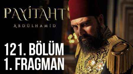 Payitaht Abdülhamid 121. Bölüm Fragmanı!